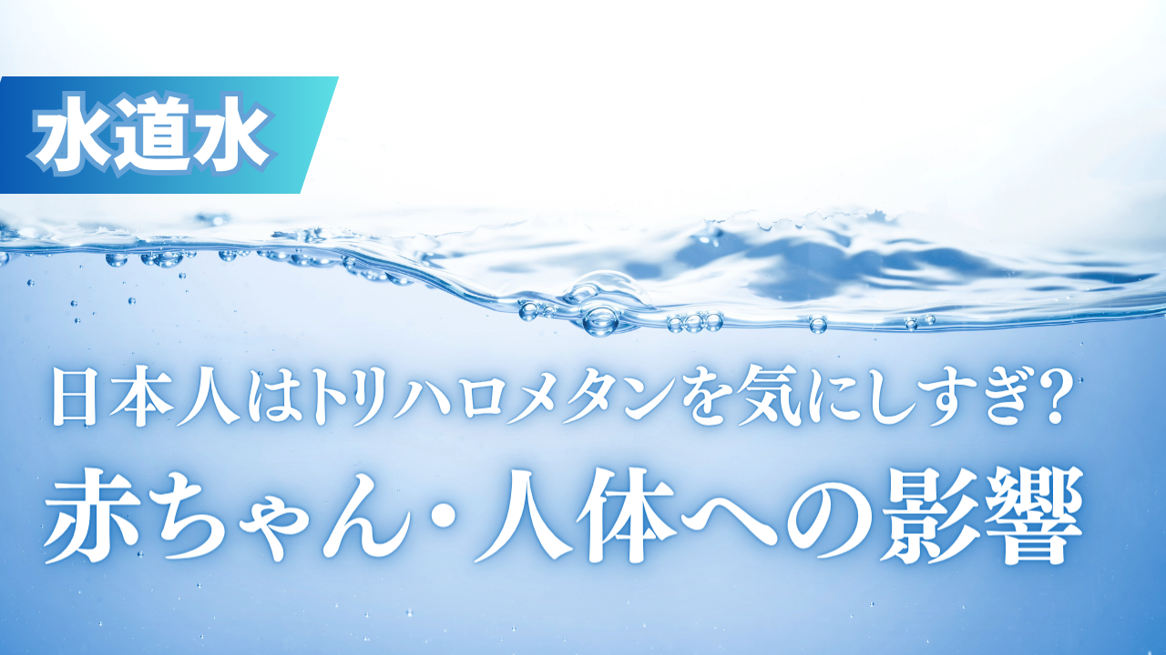 トリハロメタンを気にしすぎ？赤ちゃんや人体への影響を正しく解説！